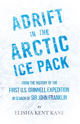 ADRIFT IN THE ARCTIC ICE PACK — FROM THE HISTORY OF THE FIRST U.S. GRINNELL EXPEDITION IN SEARCH OF SIR JOHN FRANKLIN