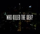 Who Killed the Idea?