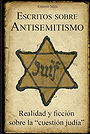 ESCRITOS SOBRE ANTISEMITISMO — Realidad y ficción sobre la "cuestión judía"