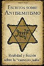 ESCRITOS SOBRE ANTISEMITISMO — Realidad y ficción sobre la "cuestión judía"