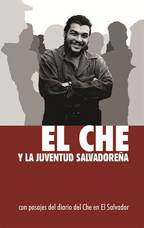 EL CHE Y LA JUVENTUD SALVADOREÑA con pasajes del diario del Che en El Salvador