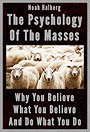 The Psychology of the Masses — Why You Believe What You Believe and Do What You Do