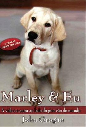 Marley & Eu: A Vida E O Amor Ao Lado Do Pior Cao Do Mundo