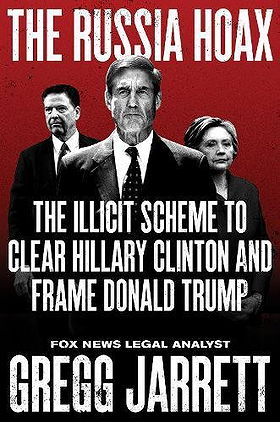 The Russia Hoax: The Illicit Scheme to Clear Hillary Clinton and Frame Donald Trump