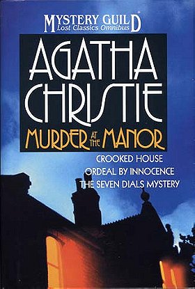 Murder at the Manor: The Seven Dials Mystery, Crooked House, Ordeal by Innocence (A Mystery Guild Lost Classics Omnibus)