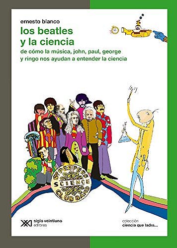 Los Beatles y la ciencia: De cómo la música, John, Paul, George y Ringo nos ayudan a entender la ciencia (Ciencia que ladra… serie Clásica) (Spanish Edition)