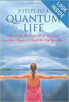 5 Steps to a Quantum Life: How to Use the Astounding Secrets of Quantum Physics to Create the Life You Want