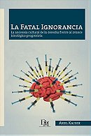 La Fatal Ignorancia: La anorexia cultural de la derecha frente al avance ideológico progresista (Spa