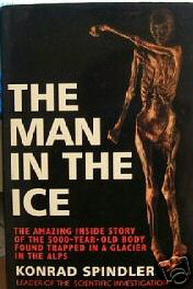 The Man in the Ice: The Preserved Body of a Neolithic Man Reveals the Secrets of the Stone Age