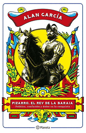 PIZARRO, EL REY DE LA BARAJA  – POLÍTICA, CONFUSIÓN Y DOLOR EN LA CONQUISTA 