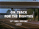 Rail Report 13: On Track for the Eighties