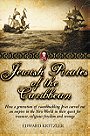 Jewish Pirates of the Caribbean — How a generation of swasbbuckling Jews carved out an empire in the New World in their quest for treasure, religious freedom and revenge