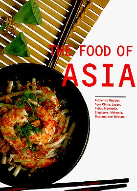 The Food of Asia: Authentic Recipes from China, Japan, India, Indonesia, Singapore, Malaysia, Thailand and Vietnam