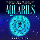 Aquarius: The Ultimate Guide to an Amazing Zodiac Sign in Astrology (Zodiac Signs, Book 7)