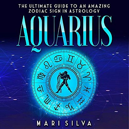 Aquarius: The Ultimate Guide to an Amazing Zodiac Sign in Astrology (Zodiac Signs, Book 7)