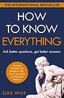 HOW TO KNOW EVERYTHING —  Ask better questions, get better answers