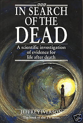 In Search of the Dead: Scientific Investigation of Evidence for Life After Death