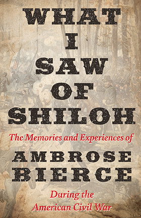 WHAT I SAW OF SHILOH — The Memories and Experiences of AMBROSE BIERCE During the American Civil War