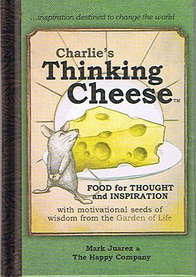 Charlie's Thinking Cheese: Food for Thought and Inspiration With Motivational Seeds of Wisdom from the Garden of Life