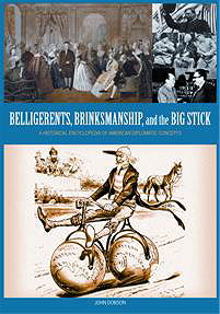 Belligerents, Brinksmanship, and the Big Stick: A Historical Encyclopedia of American Diplomatic Concepts