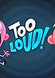 Too Loud