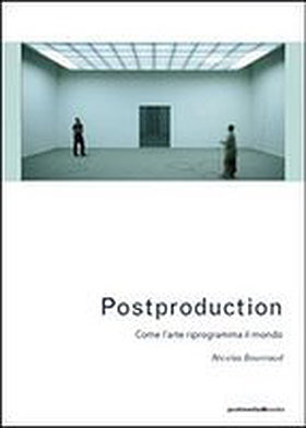 Postproduction. Culture as Screenplay: How Art Reprograms the World