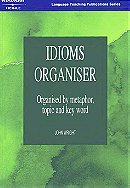 Idioms Organiser: Organised by Metaphor, Topic and Key Word (Language Teaching Publications)