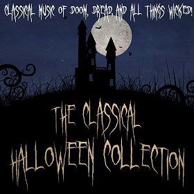 The Classical Halloween Collection - Classical Music of Doom, Dread and all things Wicked!