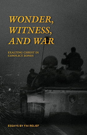 WONDER, WITNESS, AND WAR — EXALTING CHRIST IN CONFLICT ZONES