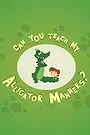 Can You Teach My Alligator Manners?