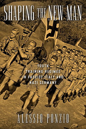 Shaping the New Man: Youth Training Regimes in Fascist Italy and Nazi Germany