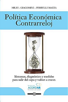 POLÍTICA ECONÓMICA CONTRA RELOJ: Síntomas, diagnóstico y medidas para salir del cepo y volver a crecer (Spanish Edition)