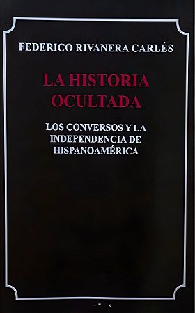 LA HISTORIA OCULTADA — LOS CONVERSOS Y LA INDEPENDENCIA DE HISPANOAMÉRICA