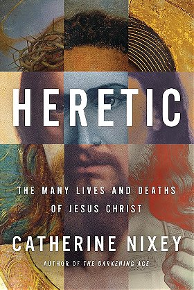 HERETIC — THE MANY LIVES AND DEATHS OF JESUS CHRIST