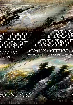 FROM THE FRONT LINE — FAMILY LETTERS & DIARIES 1900 TO THE FALKLANDS & AFGHANISTAN 
