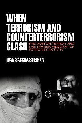 When Terrorism and Counterterrorism Clash:  The War on Terror and the Transformation of Terrorist Activity 