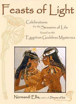 Feasts of Light: Celebrations for the Seasons of Life based on the Egyptian Goddess Mysteries