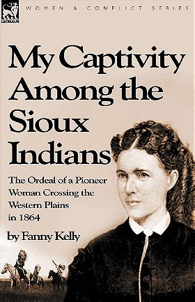 My Captivity Among the Sioux Indians — The Ordeal of a Pioneer Woman Crossing the Western Plains in 1864