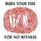 Burn Your Fire for No Witness