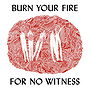 Burn Your Fire for No Witness