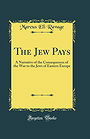 The Jew Pays: A Narrative of the Consequences of the War to the Jews of Eastern Europe