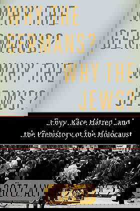 WHY THE GERMANS? WHY THE JEWS? — Envy, Race Hatred, and the Prehistory of the Holocaust