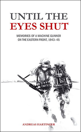 UNTIL THE EYES SHUT — MEMORIES OF A MACHINE GUNNER ON THE EASTERN FRONT, 1943-45