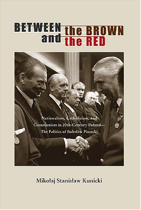 Between the Brown and the Red: Nationalism, Catholicism, and Communism in Twentieth-Century Poland—The Politics of Bolesław Piasecki