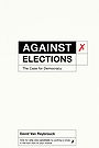 Against Elections: The Case for Democracy