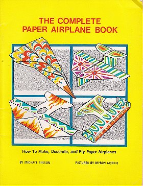 The Complete Paper Airplane Book: How to Make, Decorate, and Fly Paper Airplanes