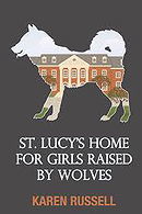 St Lucy's Home for Girls Raised by Wolves by Karen Russell