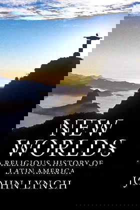 New Worlds — A Religious History of Latin America