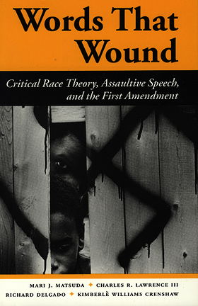 Words That Wound: Critical Race Theory, Assaultive Speech, And The First Amendment (New Perspectives on Law, Culture, & Society)