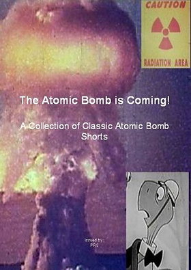 The Atomic Bomb is Coming!: A Collection of Classic Atomic Bomb Shorts